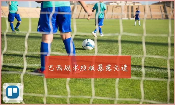 巴西战术短板暴露无遗