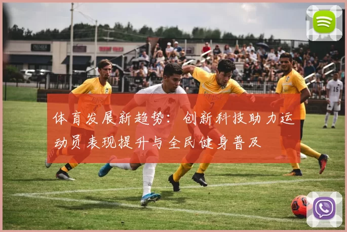 体育发展新趋势：创新科技助力运动员表现提升与全民健身普及