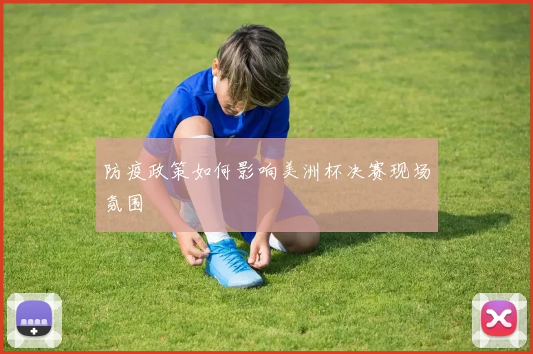 防疫政策如何影响美洲杯决赛现场氛围